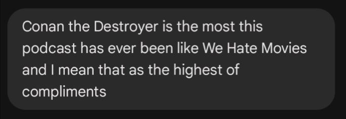 "Conan the Destroyer is the most this podcast has ever been like We Hate Movies and I mean that as the highest of compliments" 