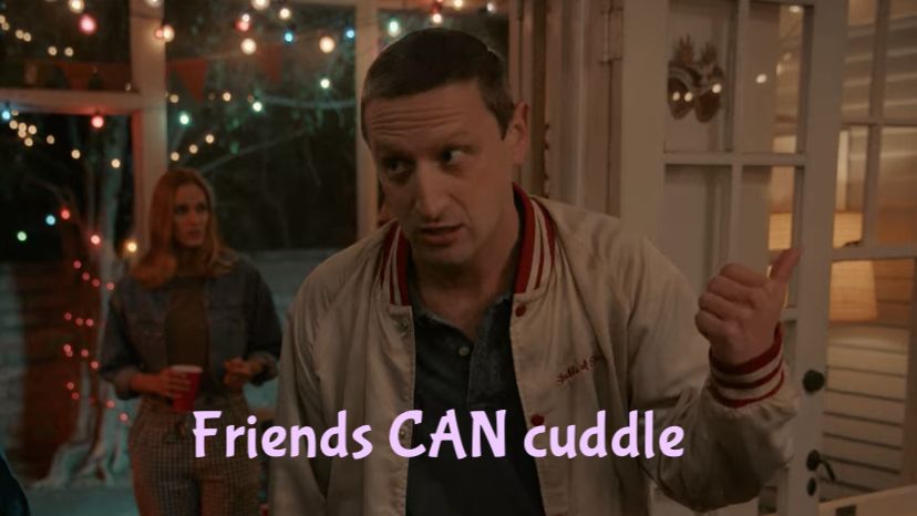 Tim Robinson “He CAN hit” meme except it says “Friends CAN cuddle”