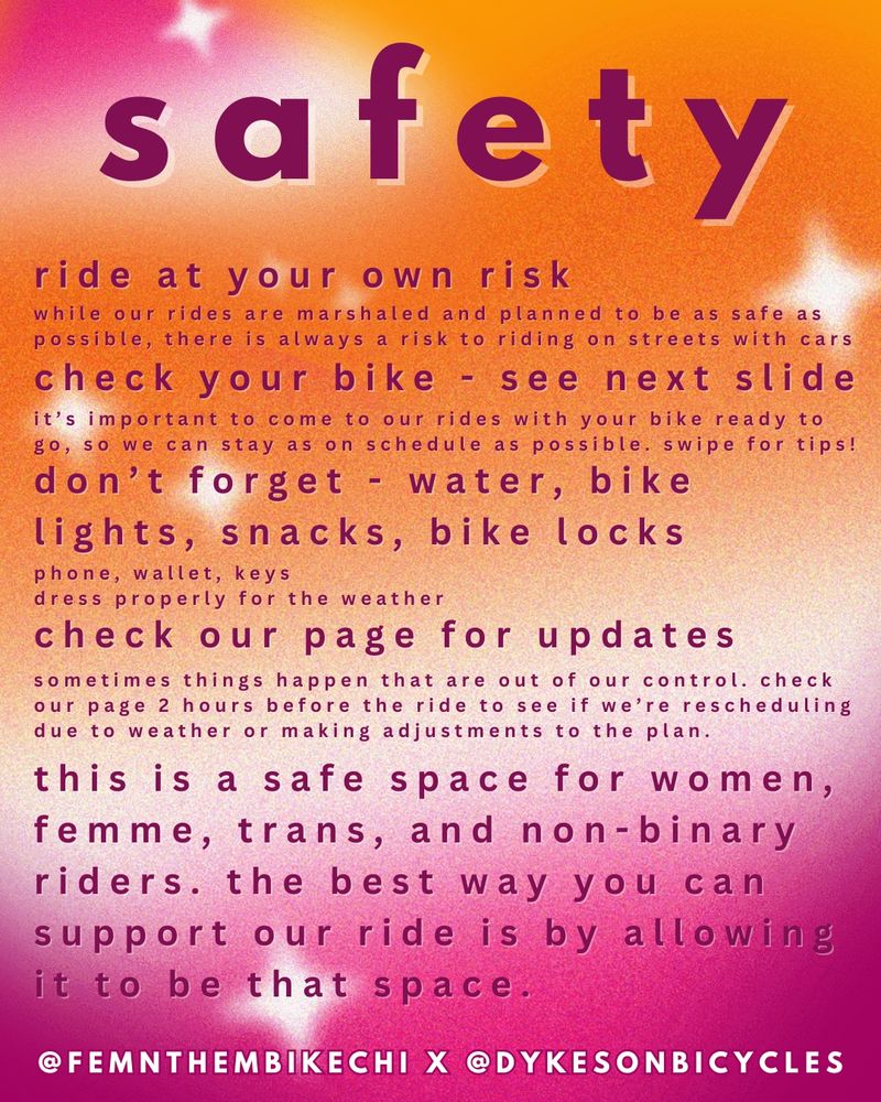 A safety guidelines flyer on a pink-orange gradient background with large text reading “safety” at the top. It provides reminders for riders: ride at your own risk, check your bike beforehand, bring essentials like water, bike lights, snacks, and locks, and check their social media for updates. The flyer affirms the ride as a safe space for women, femme, trans, and non-binary riders, encouraging everyone to help maintain that environment. Instagram handles @femnthembikechi and @dykesonbicycles appear at the bottom.
