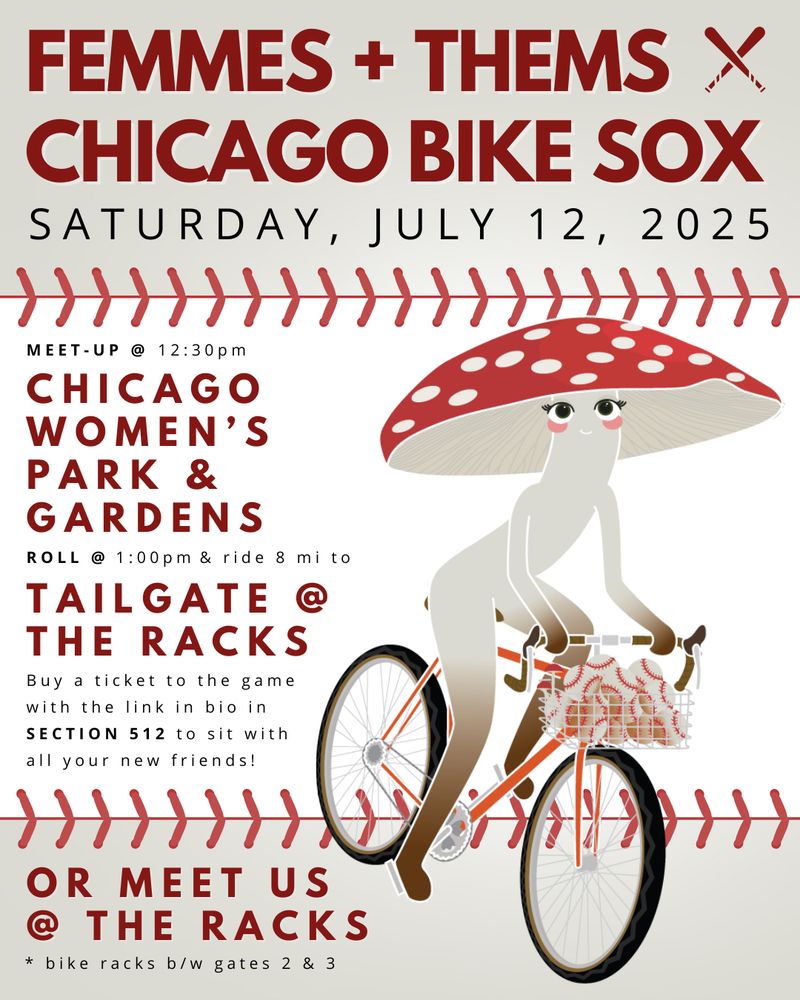 Illustrated event flyer for “Femmes + Thems Chicago Bike Sox” happening Saturday, July 12, 2025. A stylized mushroom character with a red and white spotted cap rides a bike with a basket full of baseballs. The flyer details the meet-up at 12:30 PM at Chicago Women’s Park & Gardens, an 8-mile ride to a tailgate at “The Racks,” and instructions to buy a ticket in Section 512. Alternatively, participants can meet directly at “The Racks.” Decorative baseball stitching lines frame the text.