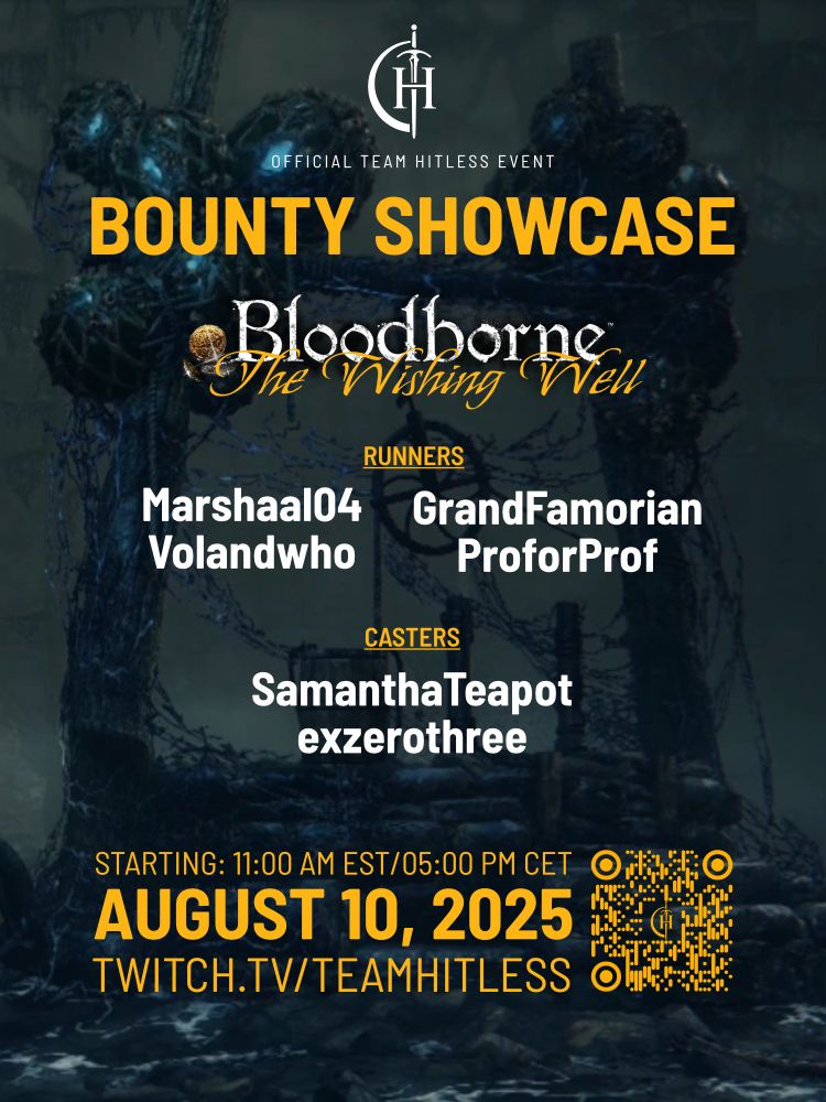 Team Hitless Bloodborne Bounty Showcase: The Wishing Well, featuring runners: Marshaal04, Volandwho, GrandFamorian, ProforProf, and casters SamanthaTeapot, exzerothree (me!), live on the Team Hitless Twitch channel on Sunday, August 10th at 11am EST!