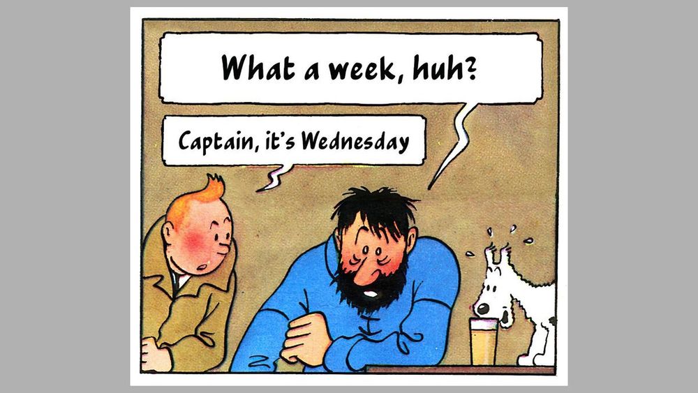 Viñeta de tebeo en el que el Capitán Haddock dice "what a week, huh?" Y Tintín responde: "Captain, it's wednesday"