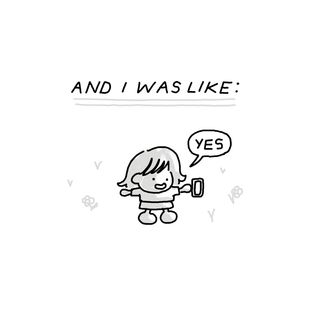 A girl, tiny and surrounded by flowers and grass, holds her phone aloft. Text above her reads: "and I was like". Her speech bubble says, "yes".