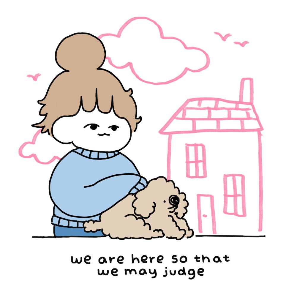A girl pets a dog in front of a pink house. Text reads: "we are here so that we may judge".