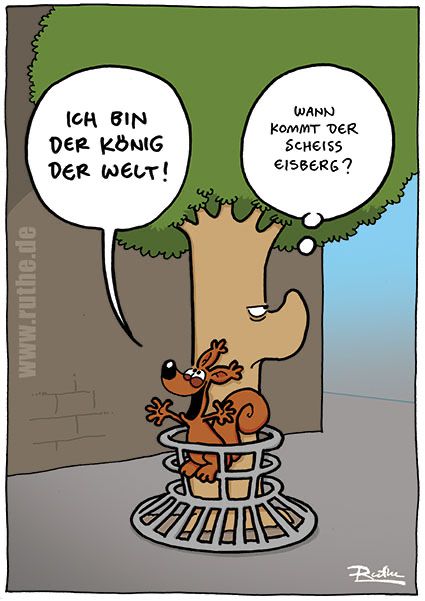 Auf der Straße. Ein Eichhörnchen steht auf dem Rand eines Baumschutzgitters, streckt die Arme aus (wie die berühmte Szene im Film "Titanic") und ruft: "Ich bin der König der Welt!". Der Baum guckt genervt und denkt "Wann kommt der Scheiß Eisberg?"
