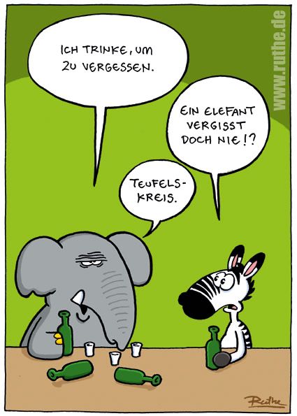 In einer Bar. Ein Elefant und ein Zebra unterhalten sich, vor dem Elefanten liegen sehr viele leere Bierflaschen. Elefant: "Ich trinke, um zu vergessen.". Zebra: "Ein Elefant vergisst doch nie?". Elefant: "Teufelskreis."