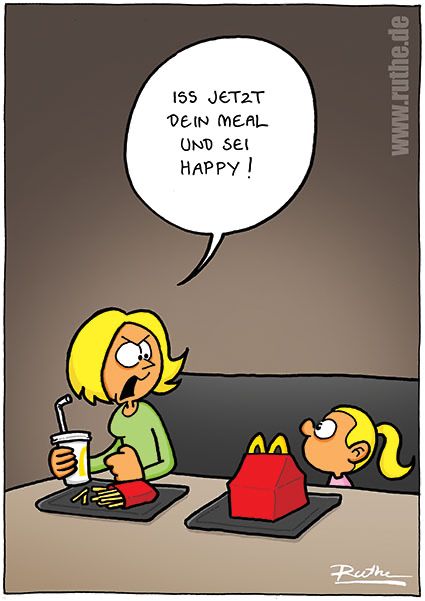 Bei McDonalds. Eine Mutter schnauzt ihr Kind an: "Iss jetzt dein Meal und sei happy!"