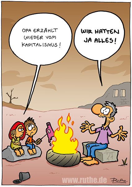 Das Bild zeigt eine endzeitliche Welt. Zwei Kinder und ein alter Mann sitzen ums einen brennenden Autoreifen. Kind 1 zu Kind 2: "Opa erzählt wieder vom Kapitalismus!". Opa: "Wir hatten ja alles!"