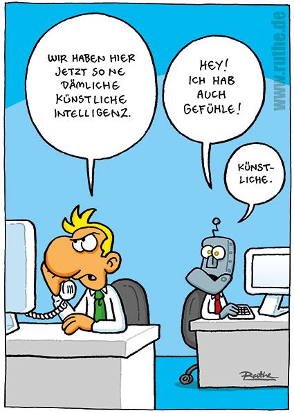 Im Büro. Ein Mann telefoniert und sagt genervt: "Wir haben hier jetzt so ne dämlich künstliche Intelligenz.". Im Hintergrund sitzt ein Roboter und sagt betroffen: "Hey! Ich hab auch auch Gefühle! Künstliche."