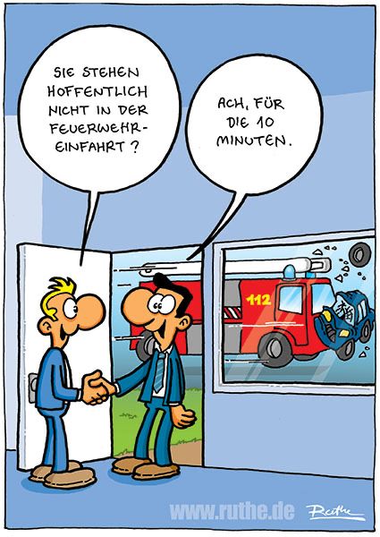In einem Hauseingang. Links ein Mann, der in der geöffneten Tür einem anderen Mann die Hand gibt und sagt: "Sie stehen hoffentlich nicht in der Feuerwehreinfahrt?" Rechter Mann: "Ach, für die 10 Minuten." Im Hintergrund fährt ein Feuerwehrfahrzeug mit Blaulicht in einem PkW und zerschmettert ihn. 