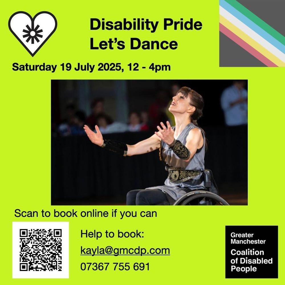 Greater Manchester Coalition of Disabled People. Disability Pride Let’s Dance. 12 - 4pm, Saturday 19 July 2025. Scan the QR code to book, or email kayla@gmcdp.com or text/call 07367755691