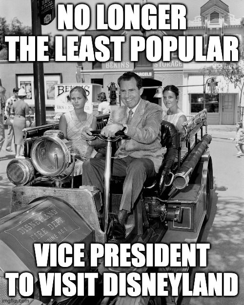 Picture of then-VP Richard Nixon driving the Disneyland fire engine, with the text "NO LONGER THE LEAST POPULAR VICE PRESIDENT TO VISIT DISNEYLAND" superimposed on top