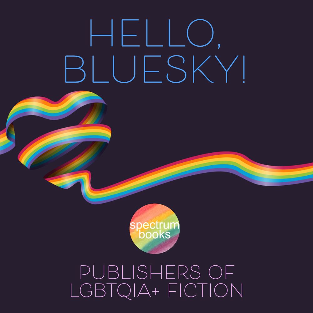 An image with the Spectrum Books logo, with the text, "Hello, Bluesky! *Spectrum Books Logo* Publishers of LGBTQIA+ Fiction