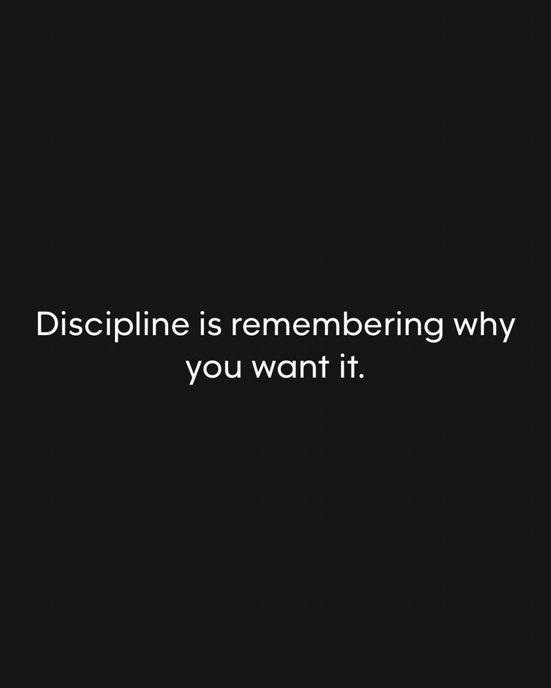 Discipline is remembering why you want it.