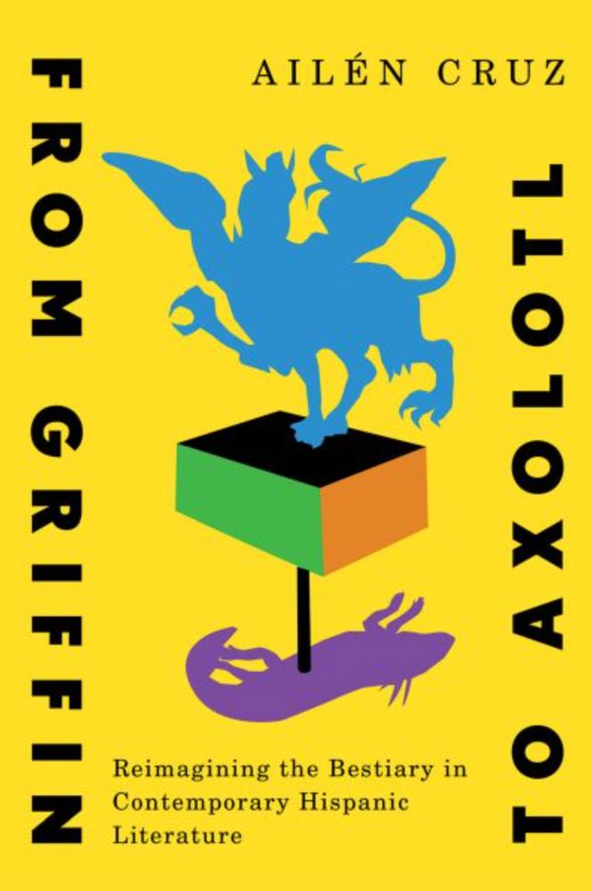 Book cover for From Griffin to Axolotl: Reimagining the Bestiary in Contemporary Hispanic Literature by Ailen Cruz (part of the McGill-Queen's Iberian and Latin American Cultures Series, forthcoming December 2025), with a stylized griffin and axolotl on opposite sides of a box. The fox is cunning, the lion is brave. These familiar ideas span back to the medieval bestiary – short, animal-centred texts, often illustrated, used to disseminate Christian teachings in medieval society. Translated into dozens of languages, bestiaries were wildly popular until the twelfth century. After centuries of obscurity, six of Latin America’s most prominent writers – Juan José Arreola, Jorge Luis Borges, Nicolás Guillén, Augusto Monterroso, Pablo Neruda, and José Emilio Pacheco – took up the bestiary during the experimental Latin American avant-garde and Boom periods. This book presents the bestiary as a distinct genre within Hispanic literature, examining its resurgence in the contemporary canon. Analyzing a corpus of over eighty bestiaries collected through field research in Canada, Argentina, Mexico, and Spain, Ailén Cruz explores the evolutions of the genre. https://www.mqup.ca/from-griffin-to-axolotl-products-9780228026310.php