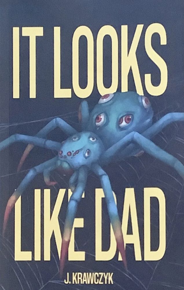 Book cover for It Looks Like Dad by J. Krawczyk (Little Ghosts‬), with a spider with eyes all over its body. When social worker Kaitlin Chambers is called to pick up her husband at the local police station, she is shocked to find a lanky, scarred doppelgänger waiting for her. The man who resembles her husband insists on transporting her and her daughter Camilla to their northern cabin, away from dangerous strangers and Lovecraftian creatures the likes of which she cannot imagine. With the world ending around them, can she put her trust in this man whose terrifying truth is only equaled by the horror his body has become? https://www.littleghostsbooks.com/product/it-looks-like-dad/992