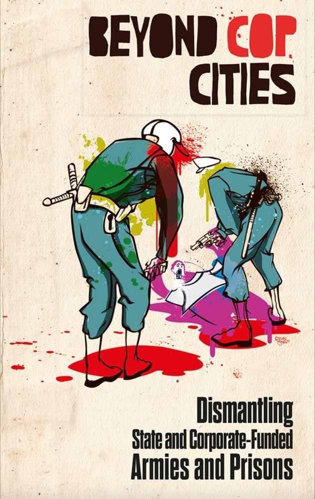 Book cover for Beyond Cop Cities: Dismantling State and Corporate-Funded Armies and Prisons, edited by  Joy James (Pluto Press), depicting two police officers covered in blood splatters as one of them points a gun at a person lying on the ground, also covered in blood. Since 1997, the US Department of Defense has transferred more than $7.2bn in military equipment to law enforcement agencies. Furthermore, the DOD is legally required to make various items of equipment available to local police and school police departments, from flashlights and sandbags, to grenade launchers and armored vehicles. This militarisation has, unsurprisingly, been shown to unjustly impact on Black communities and is associated with increased killings by police. No wonder there have been calls to 'defund the police' echoing across the streets of America. In Beyond Cop Cities, Joy James and fellow contributors take these calls one step further, highlighting the Stop Cop City movement - one of the most vibrant in the US today. Linking anti-policing and racial justice movement with radical ecological 'forest defender' activism, the Stop Cop City campaign is a grass roots movement which aims to push back on police militarisation by blocking the construction of the Atlanta's Police Public Safety Training Center. https://www.plutobooks.com/9780745350486/beyond-cop-cities/