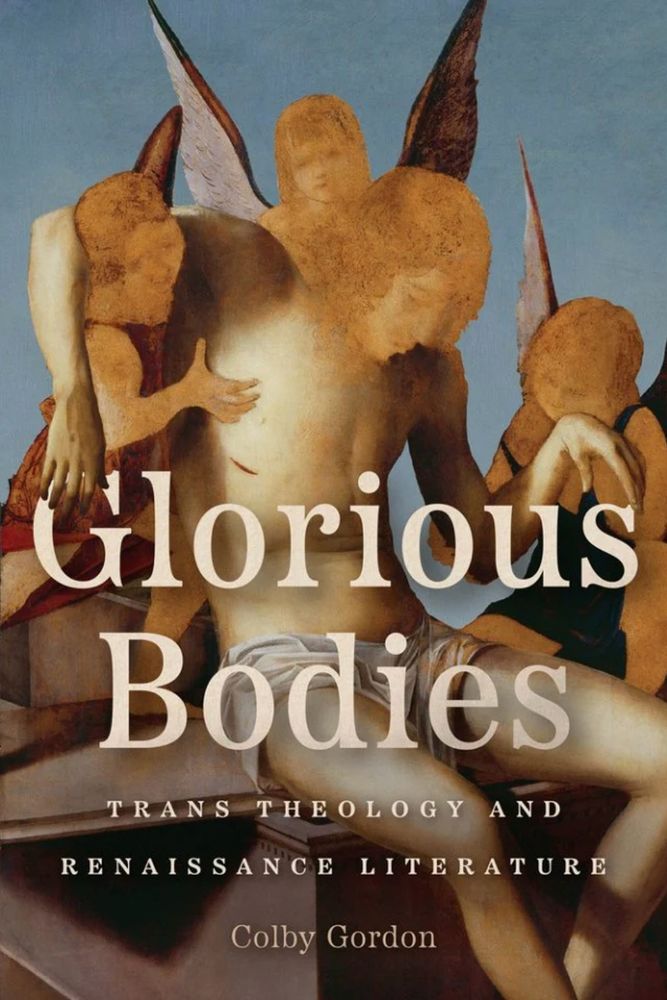 Book cover for Glorious Bodies: Trans Theology and Renaissance Literature by Colby Gordon (University of Chicago Press‬), with an angel statue held up by other angel statues. Marking a major intervention in early modern gender studies, Glorious Bodies insists that transition happened, both socially and surgically, hundreds of years before the nineteenth-century advent of sexology. Pairing literary texts by Shakespeare, Webster, Donne, and Milton with a broad range of primary sources, Gordon examines the religious tropes available to early modern subjects for imagining how gender could change. https://press.uchicago.edu/ucp/books/book/chicago/G/bo222253331.html