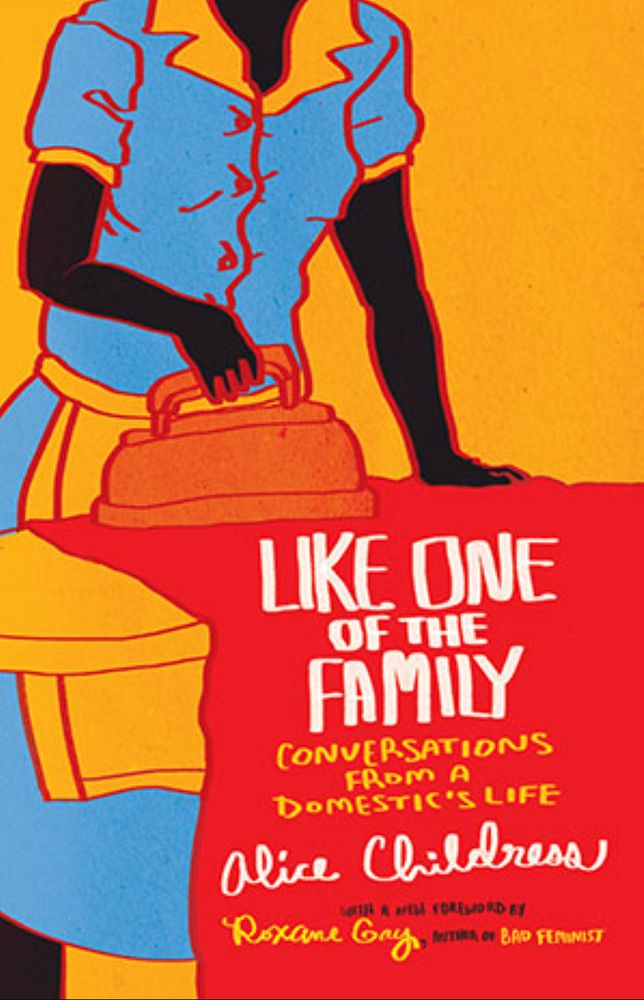 Book cover for Like One of The Family: Conversations from a Domestic's Life (Beacon Press), with a maid in a blue dress and orange apron ironing red cloth, the drawing cut off at the neck. A new edition of Alice Childress’s classic novel about African American domestic workers in Harlem in the 1950’s, featuring a foreword by Roxane Gay. https://www.beacon.org/Like-One-of-The-Family-P1262.aspx