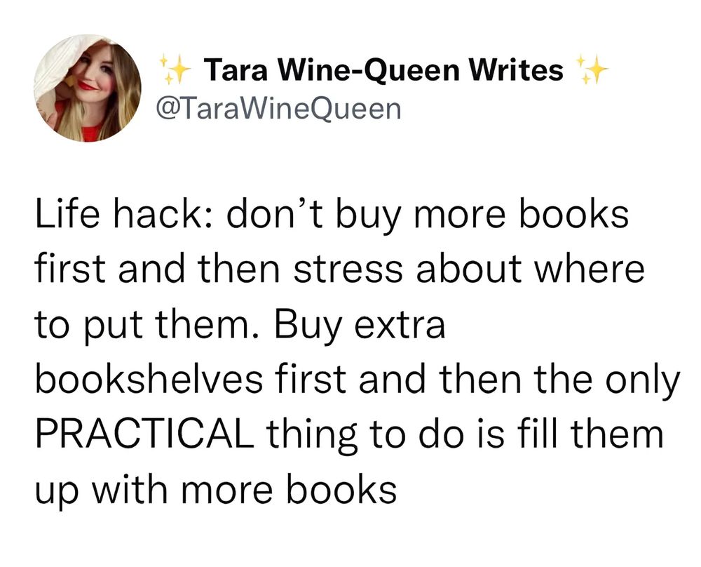 Life hack: don't buy more books first and then stress about where to put them. Buy extra bookshelves first and then the only PRACTICAL thing to do is fill them up with more books