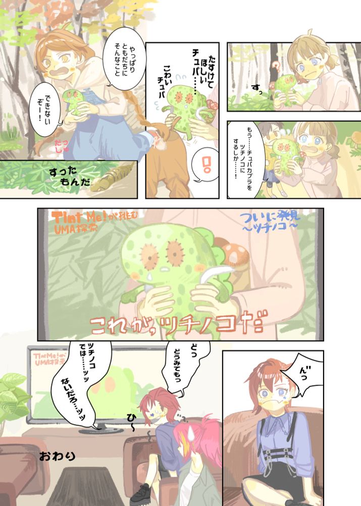 ①すっ
②桃子「もう……チュパカブラをツチノコにするしか！」
③チュパカブラ（たすけてほしいチュパ……　こわいチュパ）
環ちゃん「！」
④環ちゃん「やっぱりともだちにそんなことできないぞー！」
⑤すったもんだ
⑥テレビ画面:これが、ツチノコだ
⑦ジュリアさん「んっ」
⑧「どっ　どうみてもっ　ツチノコでは……ｯｯ　ないだろ…ｯｯ」
おわり
