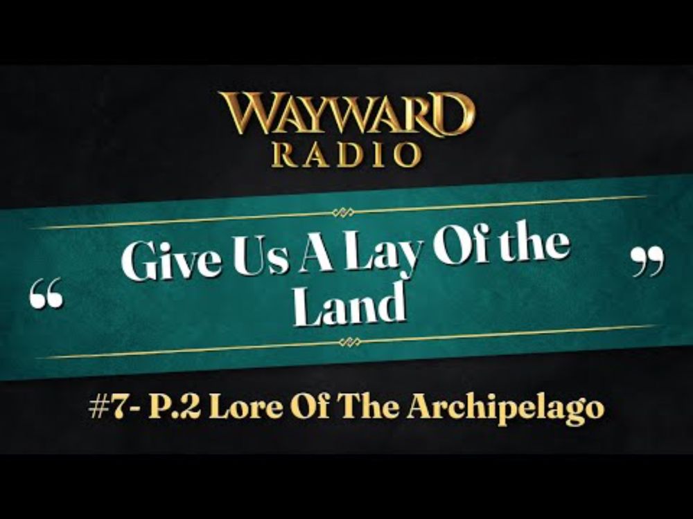 Wayward Radio Ep. #7: Part 2 Lore of The Archipelago