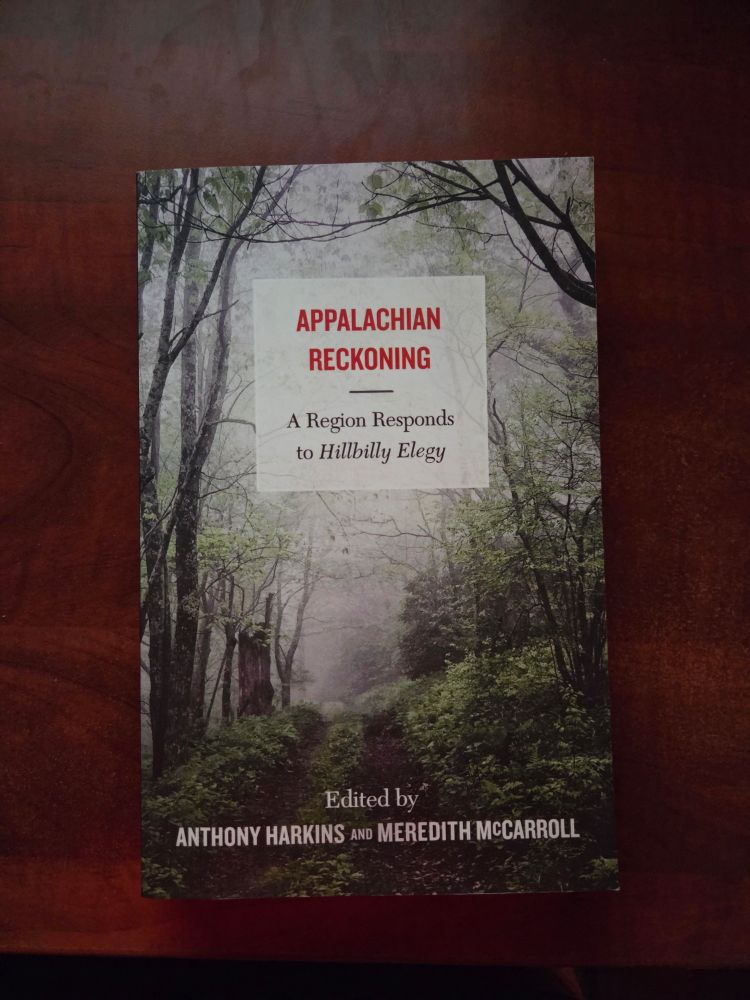 The book Appalachian Reckoning, edited by Anthony Harkins and Meredith McCarroll. An answer to Hillbilly Elegy 