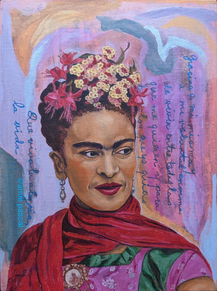 Painting portrait of the Mexican artist Frida Kahlo by artist Amie Pascal. It is an abstract multi-colored background with a bust 3/4 profile portrait of Frida, who has flowers on her head and a red scarf around her neck and draped over her shoulders over a pink and green dress. Around her face in cursive writing is a quote written by Frida in her life, sourced from her posthumously published diary. 