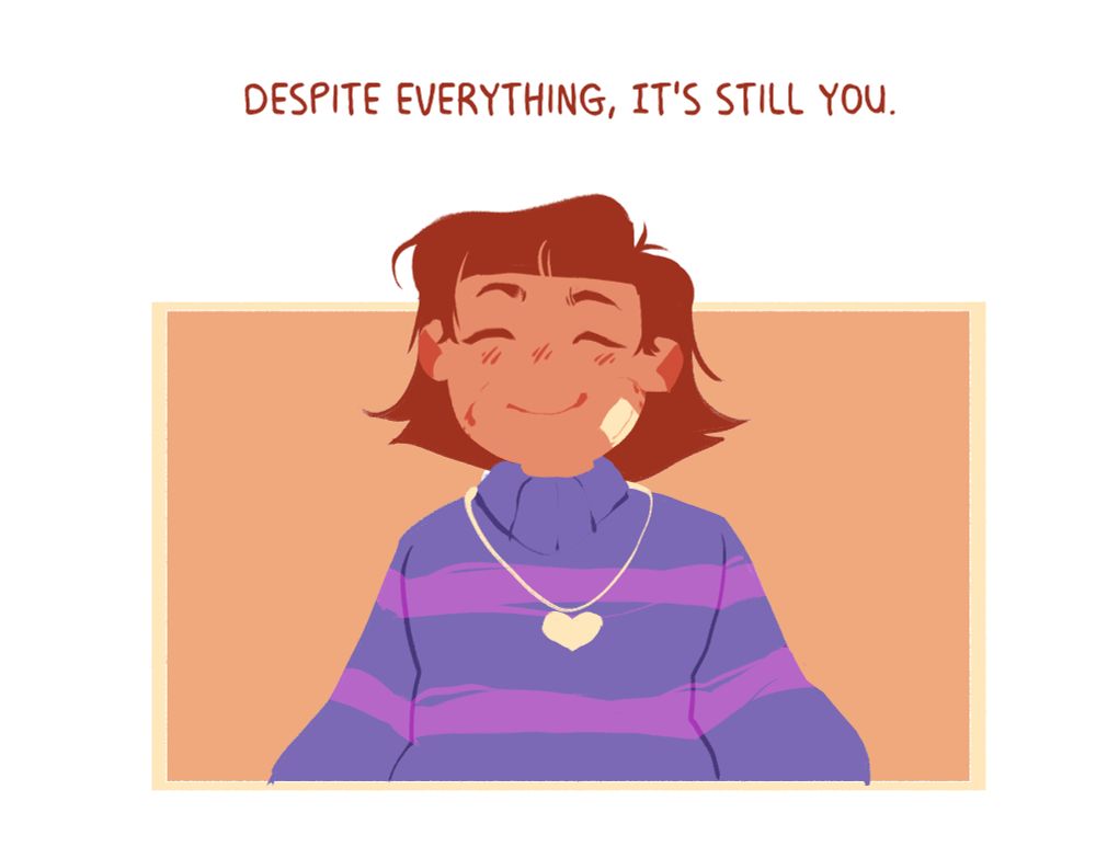 A digital illustration of frisk from undertale smiling. The text says "Despite everything, it's still you"