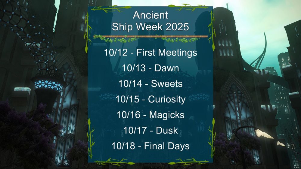 Prompt list for an Ancient Ship Week.
Starting October 12th 2025 and ending October 18th 2025.
October 12th’s prompt is First Meetings.
October 13th’s prompt is Dawn.
October 14th’s prompt is Sweets.
October 15th’s prompt is Curiosity.
October 16th’s prompt is Magicks.
October 17th’s prompt is Dusk.
October 18th’s prompt is Final Days.