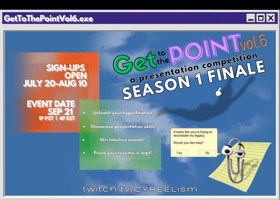 A digital flyer promoting sign-ups for an event called GET TO THE POINT VOLUME 6. It is a presentation competition taking place on SEPTEMBER 21st at 1pm PST/ 4pm EST on twitch.tv/CYREELism. It is the SEASON 1 FINALE  of the event.
