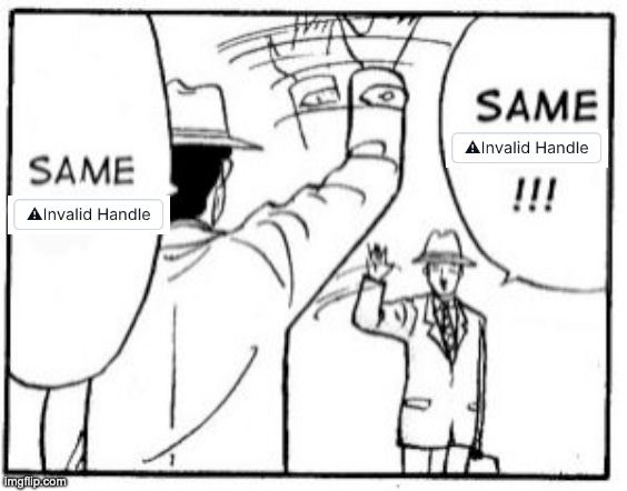 "same hat" meme, a cartoon panel of two men waving at each other, but with "hat" replaced by the bsky "invalid handle".

man #1: "same invalid handle"
man #2: "same invalid handle!!!"