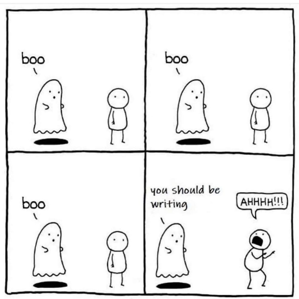 A four-window comic.
1. A ghost approaches a person from behind and says boo. The person doesn't react.
2. The ghost says boo again. Still nothing.
3. One more time saying boo, same result.
4. The the ghost says: You should be writing and the person screams, aahhh! in fear.

(Comic originally from ACam1995)