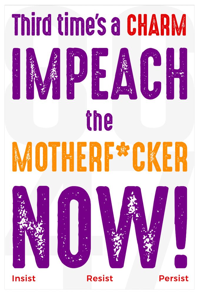 Third time's a CHARM. IMPEACH the MOTHERF*CKER NOW!