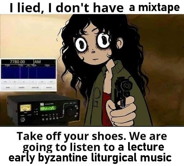 I lied, I don't have a mixtape. Take off your shoes. We are going to listen to a lecture on early byzantine liturgical music.