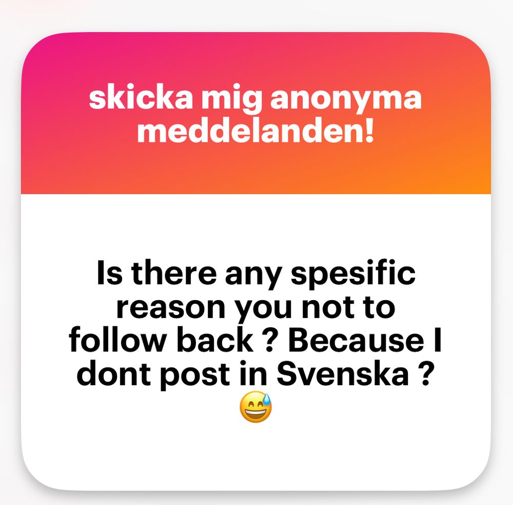 Fråga: Is there any specific reason you not to follow me back? Because I don’t post in svenska?
