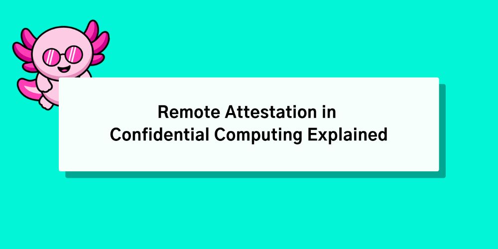 Image of Ivy the pink cartoon axolotl hovering behind a card that reads "Remote Attestation in Confidential Computing Explained"