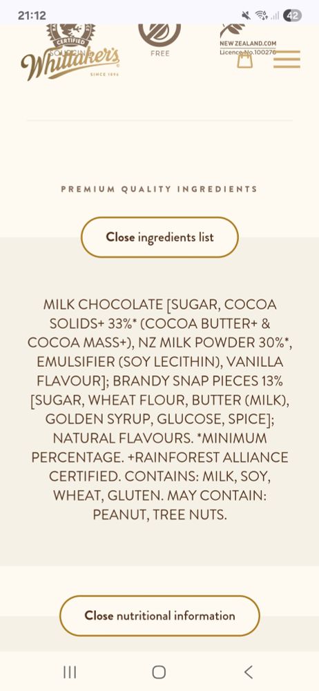 MILK CHOCOLATE [SUGAR, COCOA SOLIDS+ 33%* (COCOA BUTTER+ & COCOA MASS+), NZ MILK POWDER 30%*, EMULSIFIER (SOY LECITHIN), VANILLA FLAVOUR]; BRANDY SNAP PIECES 13% [SUGAR, WHEAT FLOUR, BUTTER (MILK), GOLDEN SYRUP, GLUCOSE, SPICE]; NATURAL FLAVOURS. *MINIMUM PERCENTAGE. +RAINFOREST ALLIANCE CERTIFIED. CONTAINS: MILK, SOY, WHEAT, GLUTEN. MAY CONTAIN: PEANUT, TREE NUTS. 