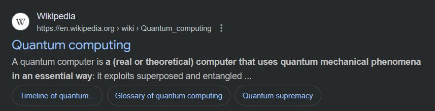 Quantum computing
Wikipedia
https://en.wikipedia.org › wiki › Quantum_computing
A quantum computer is a (real or theoretical) computer that uses quantum mechanical phenomena in an essential way: it exploits superposed and entangled ...