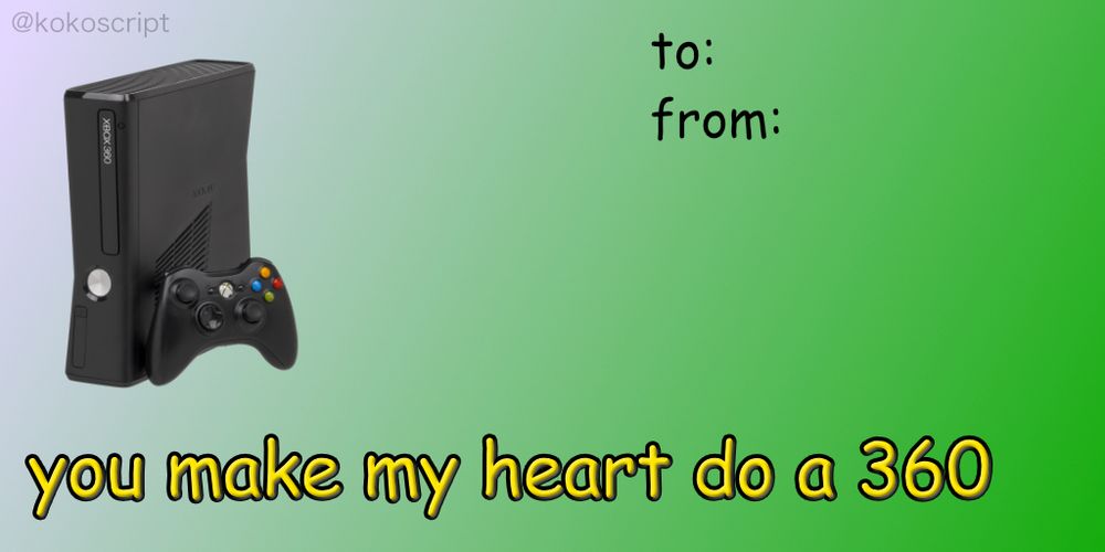 valentines day card, showing an xbox 360 and the caption "you make my heart do a 360"