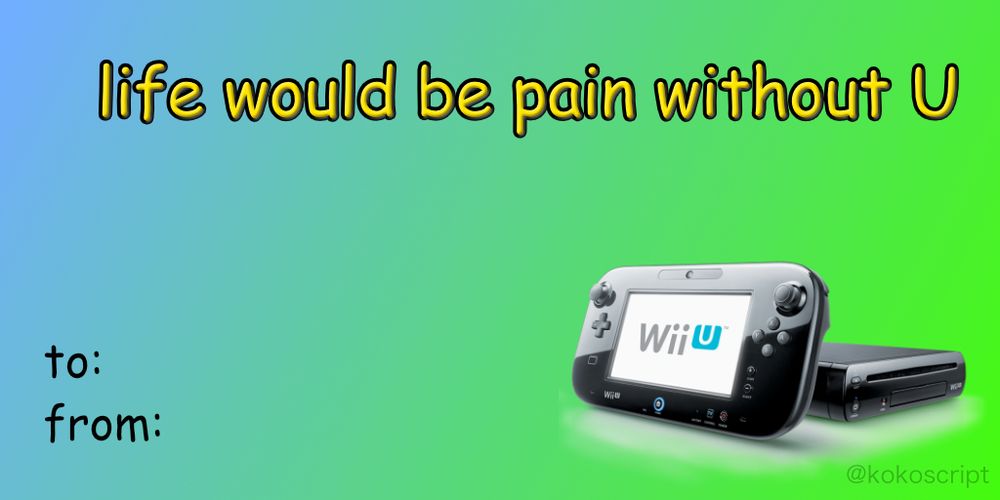 valentines day card, showing a wii u and the caption "life would be pain without U"