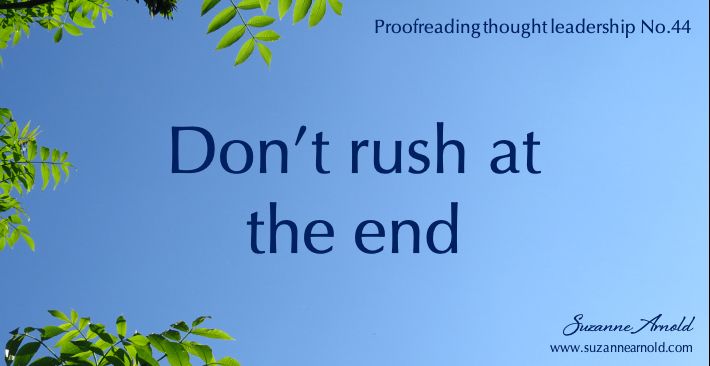 Don’t rush at the end 
Proofreading thought leadership No.44