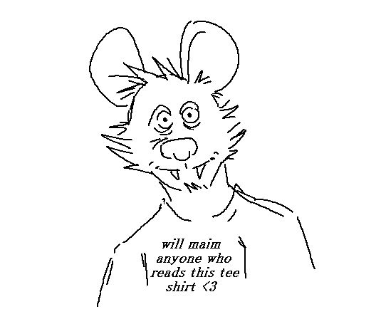 "will maim anyone who reads this tee shirt <3"