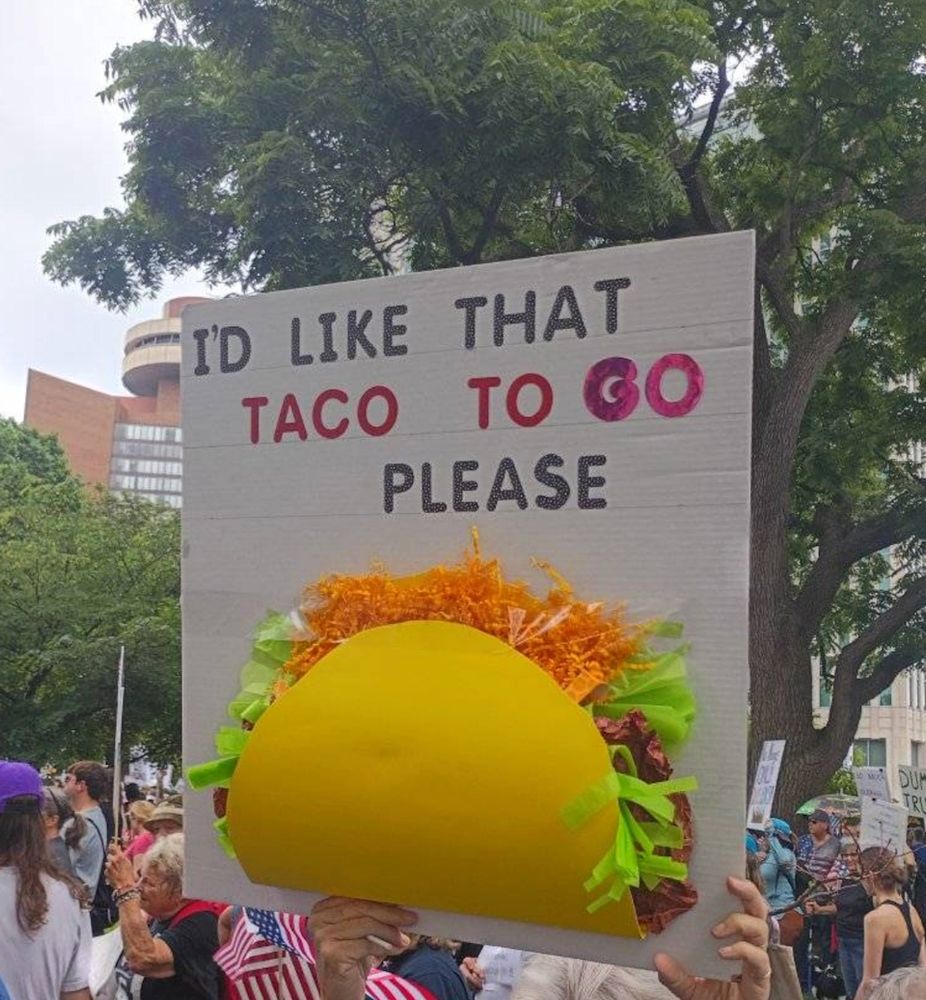 Protesters sign reads I'd like that taco to go please with a huge arts and craft Taco placed on the sign sorry I'm laughing while I'm typing