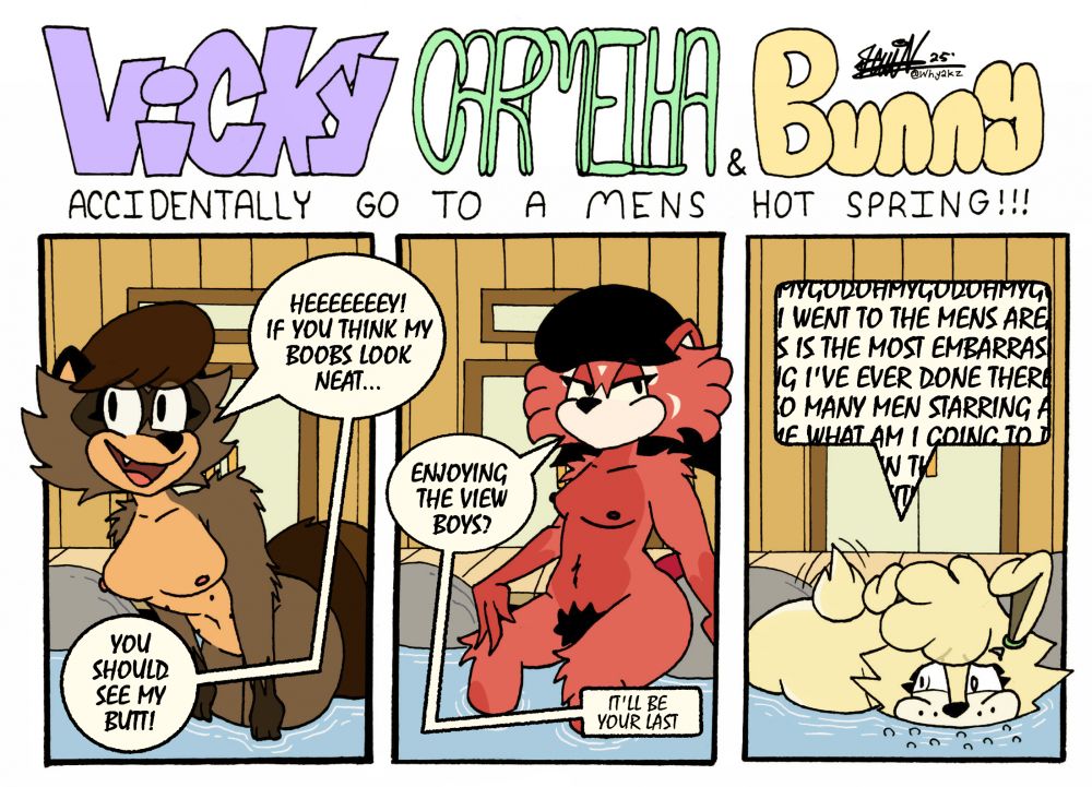 Vicky, Carmelha, and Bunabelle at a nude hot spring. They accidentally went into the men’s room and I share how each of them would react. 

Vicky: HEEEEEEY! If you think my boobs look neat… You should see my butt!

Carmelha: Enjoying the view boys? It’ll be your last.

Bunabelle: *PANIC*