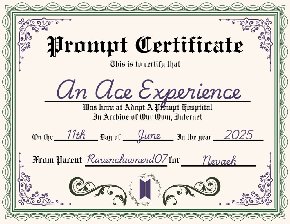 A fake birth certificate that says "Prompt Certificate: This is to certify that (An Ace Experience) was born at Adopt A Prompt Hospital, in Archive of Our Own, Internet. On the (11th) day of (June) in the year (2025). From Parent (ravenclawnerd07) for (Nevaeh)