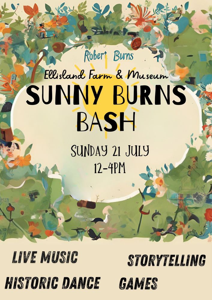 A poster advertising the Sunny Burns Bash at the Robert Burns Ellisland Farm & Museum on Sunday 21 July 2024, 12-4pm, with live music, historic dance, storytelling and games in celebration of the anniversary of the first ever Burns Supper.