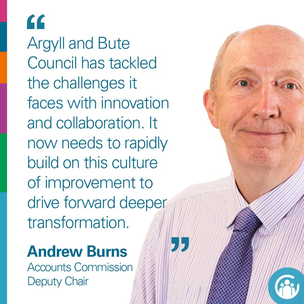 Text says: "Argyll and Bute Council has tackled the challenges it faces with innovation and collaboration. It now needs to rapidly build on this culture of improvement to drive forward deeper transformation." Andrew Burns, Accounts Commission Deputy Chair. Image: Head and shoulders photo of Andrew Burns.