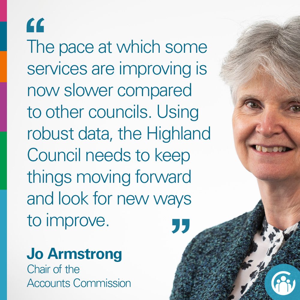 Text says: “The pace at which some services are improving is now slower compared to other councils. Using robust data, the Highland Council needs to keep things moving forward and look for new ways to improve.” Jo Armstrong, Chair of the Accounts Commission. Image: head and shoulders photo of Jo Armstrong.