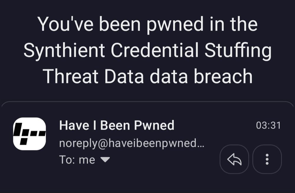 A partial screenshot of email headers reading

"You've been pwned in the
Synthient Credential Stuffing
Threat Data data breach

Have - Been Pwned
noreply @haveibeenpwned...
To: me"